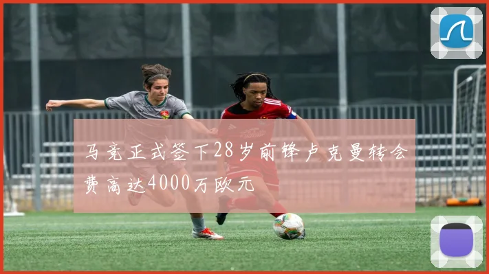 马竞正式签下28岁前锋卢克曼转会费高达4000万欧元